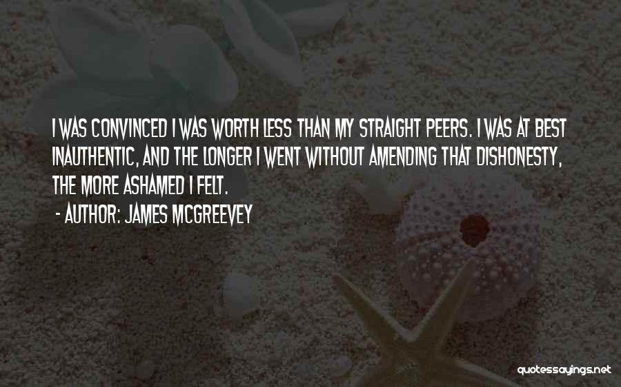 James McGreevey Quotes: I Was Convinced I Was Worth Less Than My Straight Peers. I Was At Best Inauthentic, And The Longer I