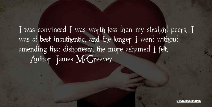 James McGreevey Quotes: I Was Convinced I Was Worth Less Than My Straight Peers. I Was At Best Inauthentic, And The Longer I