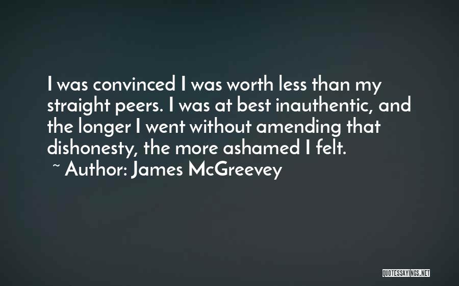 James McGreevey Quotes: I Was Convinced I Was Worth Less Than My Straight Peers. I Was At Best Inauthentic, And The Longer I