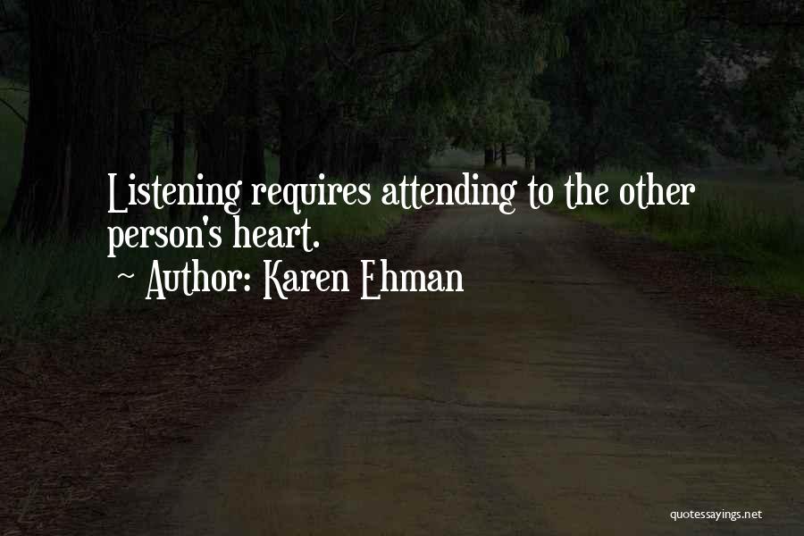 Karen Ehman Quotes: Listening Requires Attending To The Other Person's Heart.