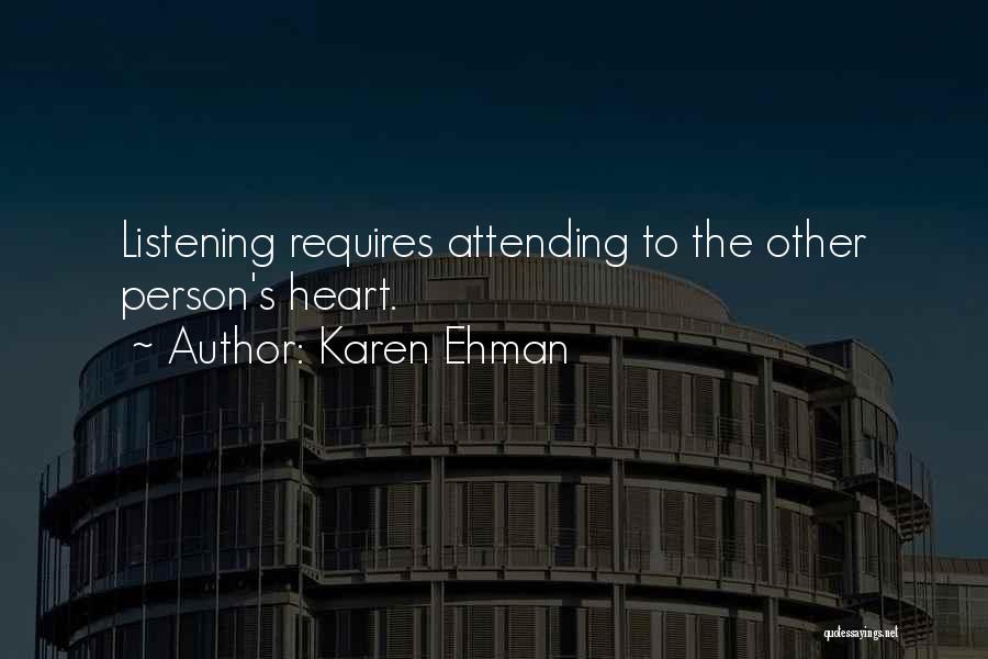 Karen Ehman Quotes: Listening Requires Attending To The Other Person's Heart.