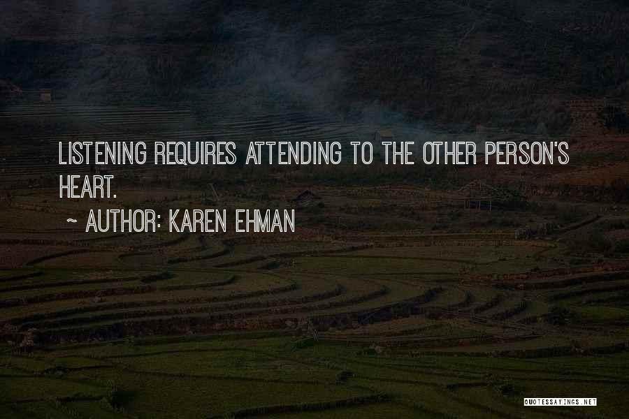 Karen Ehman Quotes: Listening Requires Attending To The Other Person's Heart.