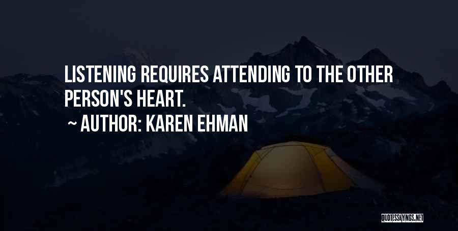 Karen Ehman Quotes: Listening Requires Attending To The Other Person's Heart.