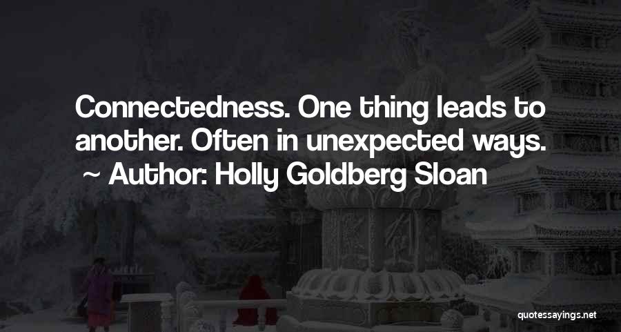 Holly Goldberg Sloan Quotes: Connectedness. One Thing Leads To Another. Often In Unexpected Ways.