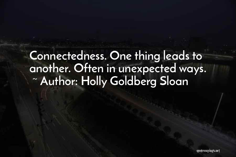 Holly Goldberg Sloan Quotes: Connectedness. One Thing Leads To Another. Often In Unexpected Ways.