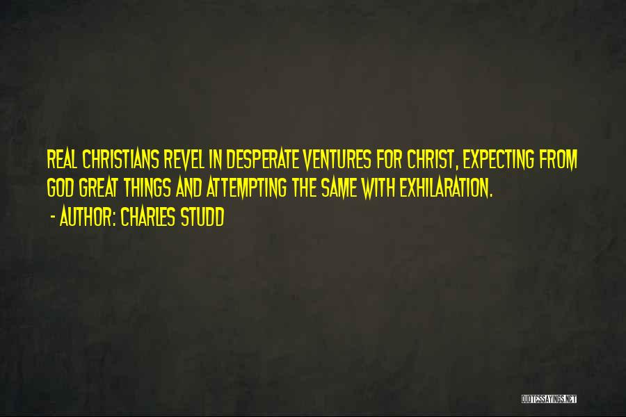 Charles Studd Quotes: Real Christians Revel In Desperate Ventures For Christ, Expecting From God Great Things And Attempting The Same With Exhilaration.