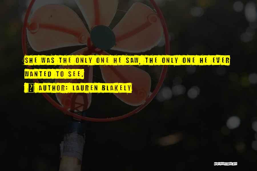 Lauren Blakely Quotes: She Was The Only One He Saw, The Only One He Ever Wanted To See.