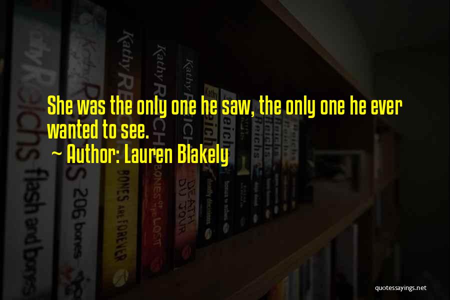 Lauren Blakely Quotes: She Was The Only One He Saw, The Only One He Ever Wanted To See.