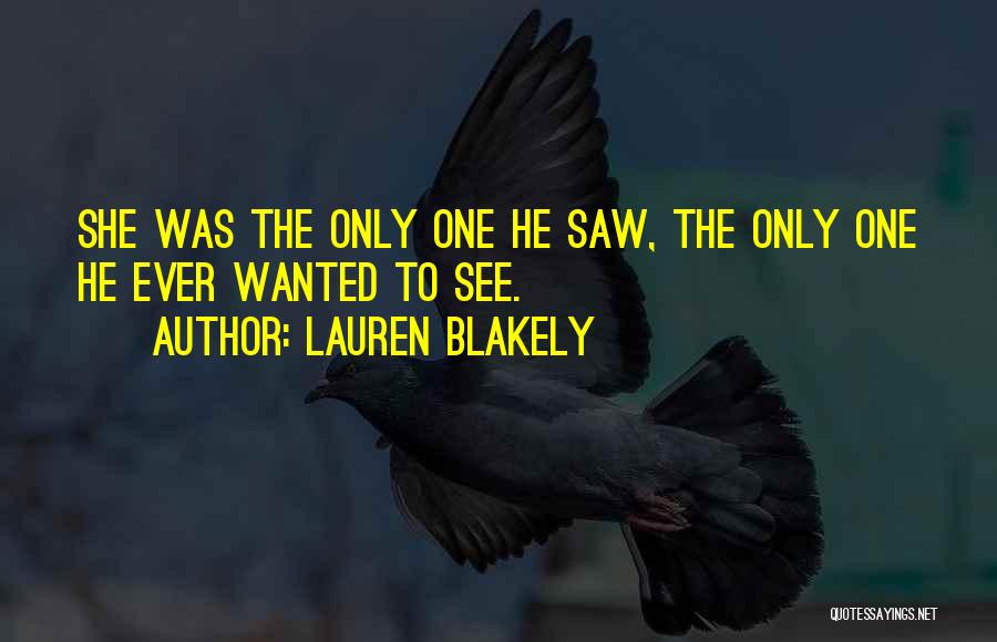 Lauren Blakely Quotes: She Was The Only One He Saw, The Only One He Ever Wanted To See.