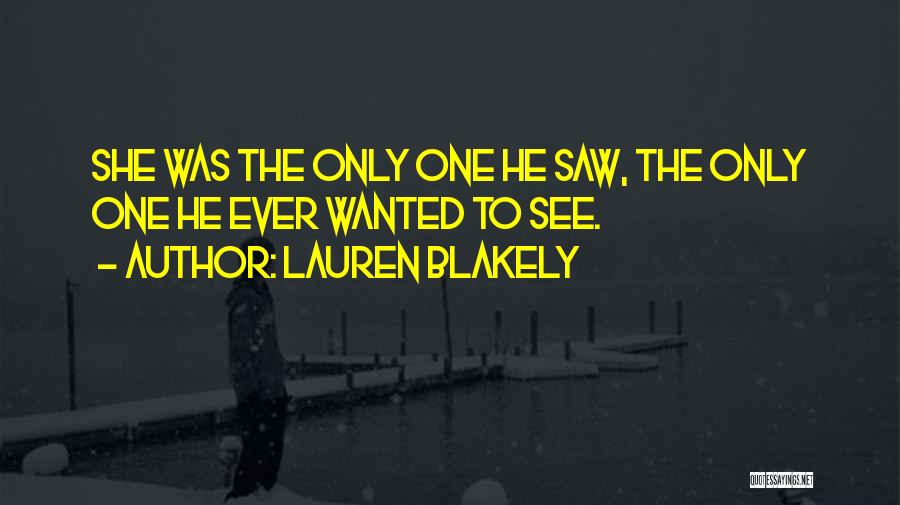 Lauren Blakely Quotes: She Was The Only One He Saw, The Only One He Ever Wanted To See.