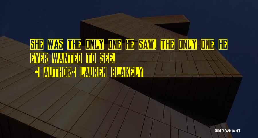Lauren Blakely Quotes: She Was The Only One He Saw, The Only One He Ever Wanted To See.
