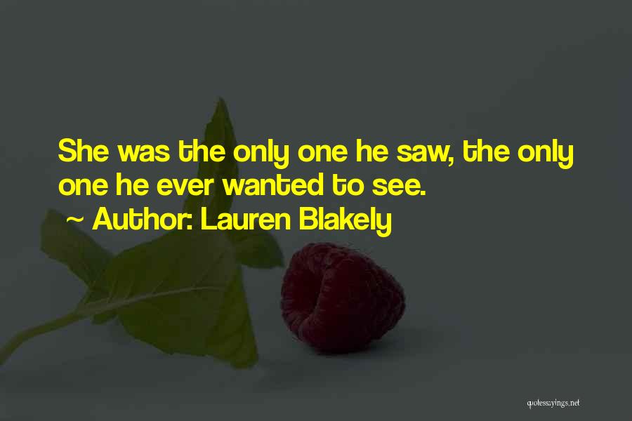 Lauren Blakely Quotes: She Was The Only One He Saw, The Only One He Ever Wanted To See.
