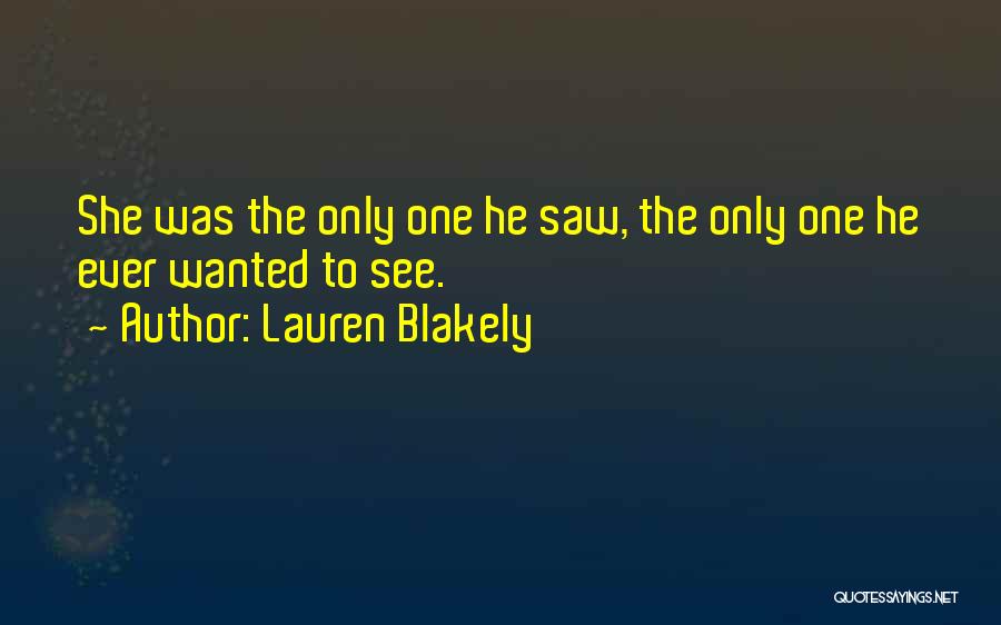 Lauren Blakely Quotes: She Was The Only One He Saw, The Only One He Ever Wanted To See.