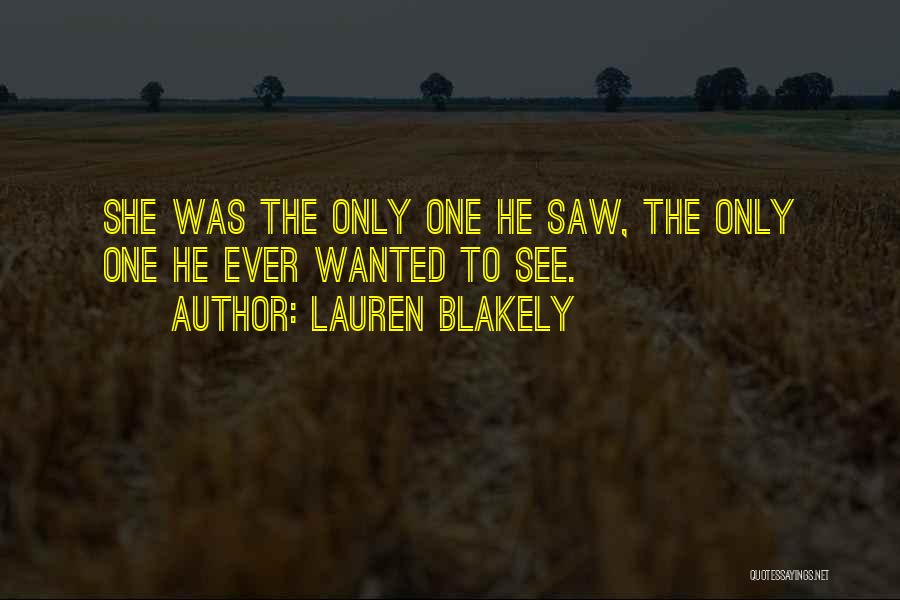 Lauren Blakely Quotes: She Was The Only One He Saw, The Only One He Ever Wanted To See.