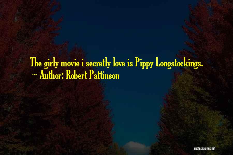 Robert Pattinson Quotes: The Girly Movie I Secretly Love Is Pippy Longstockings.