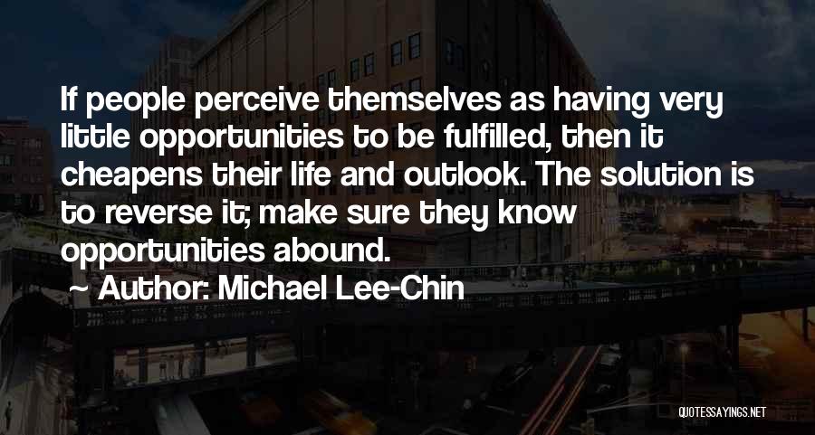 Michael Lee-Chin Quotes: If People Perceive Themselves As Having Very Little Opportunities To Be Fulfilled, Then It Cheapens Their Life And Outlook. The