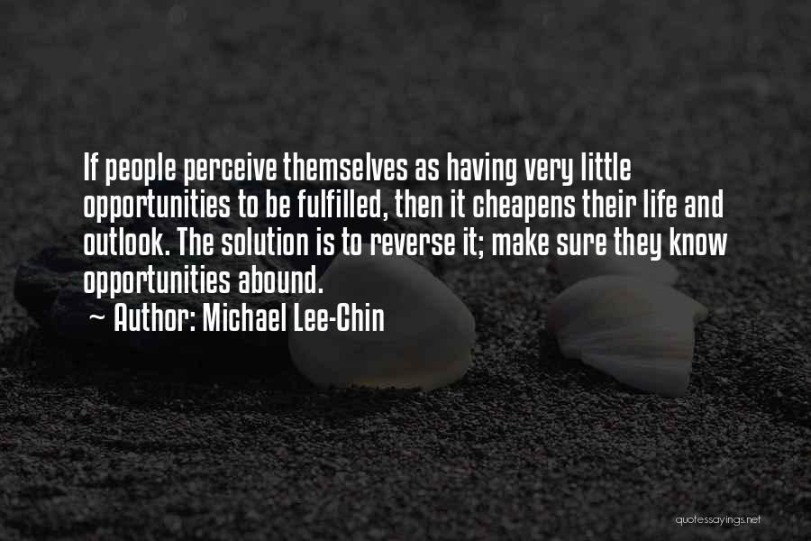 Michael Lee-Chin Quotes: If People Perceive Themselves As Having Very Little Opportunities To Be Fulfilled, Then It Cheapens Their Life And Outlook. The