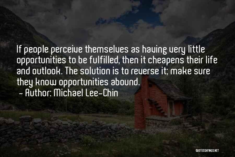 Michael Lee-Chin Quotes: If People Perceive Themselves As Having Very Little Opportunities To Be Fulfilled, Then It Cheapens Their Life And Outlook. The