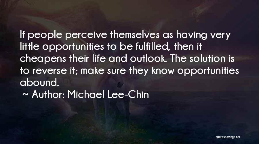 Michael Lee-Chin Quotes: If People Perceive Themselves As Having Very Little Opportunities To Be Fulfilled, Then It Cheapens Their Life And Outlook. The