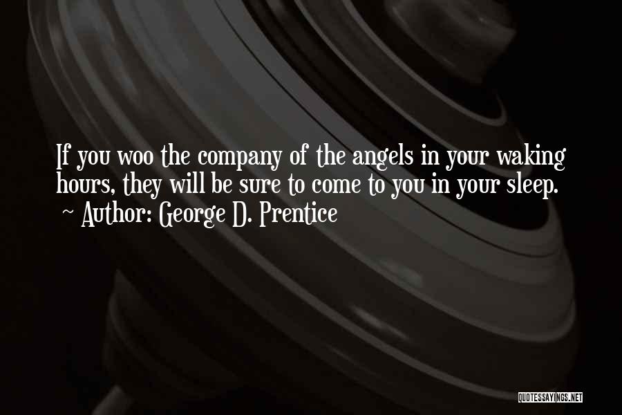 George D. Prentice Quotes: If You Woo The Company Of The Angels In Your Waking Hours, They Will Be Sure To Come To You