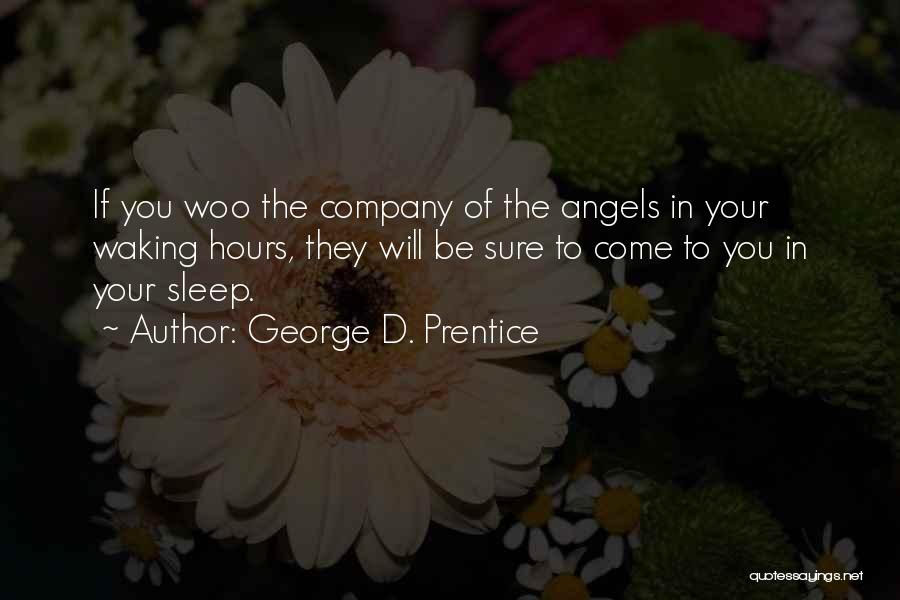 George D. Prentice Quotes: If You Woo The Company Of The Angels In Your Waking Hours, They Will Be Sure To Come To You