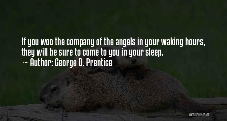 George D. Prentice Quotes: If You Woo The Company Of The Angels In Your Waking Hours, They Will Be Sure To Come To You