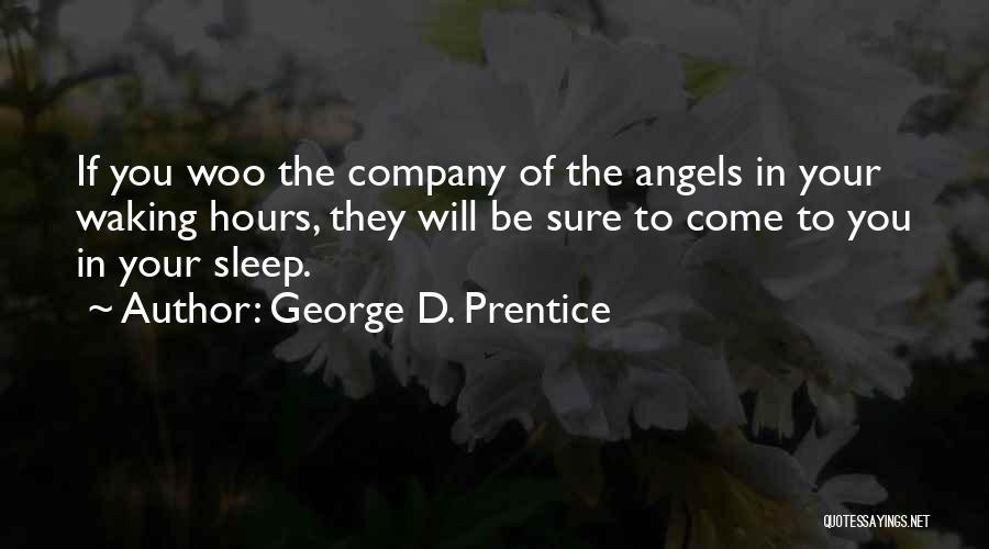George D. Prentice Quotes: If You Woo The Company Of The Angels In Your Waking Hours, They Will Be Sure To Come To You