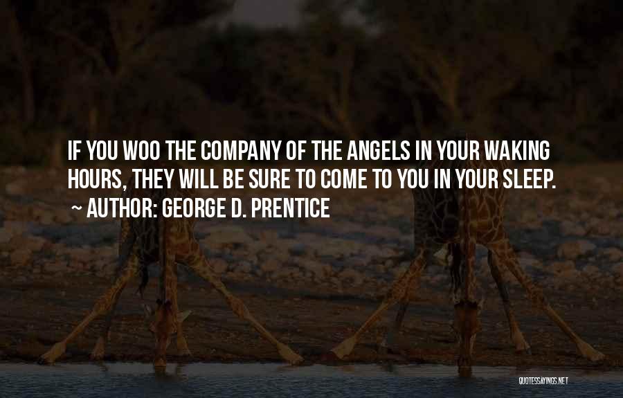 George D. Prentice Quotes: If You Woo The Company Of The Angels In Your Waking Hours, They Will Be Sure To Come To You