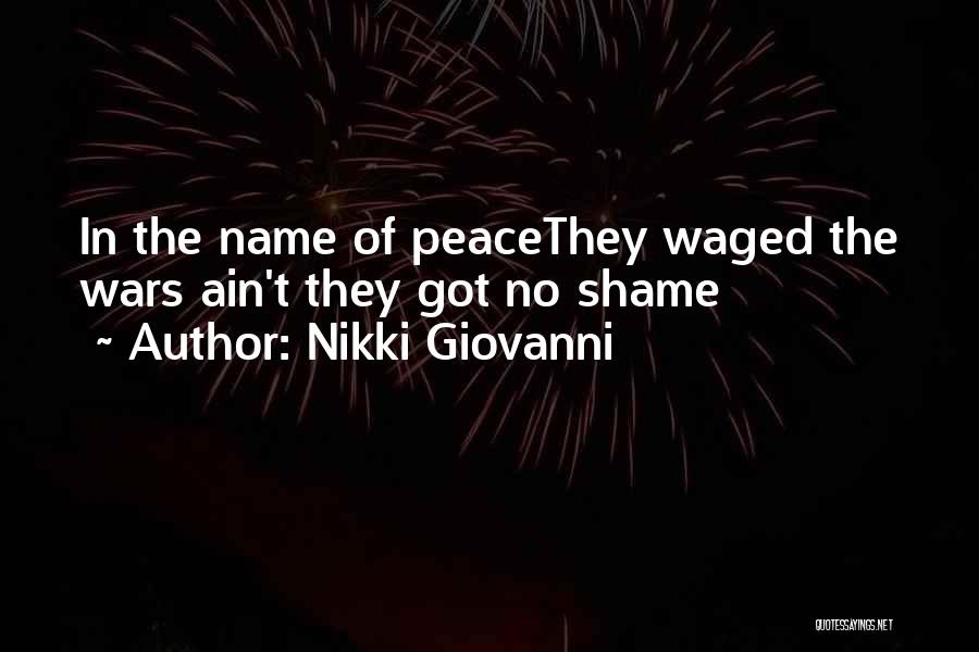 Nikki Giovanni Quotes: In The Name Of Peacethey Waged The Wars Ain't They Got No Shame