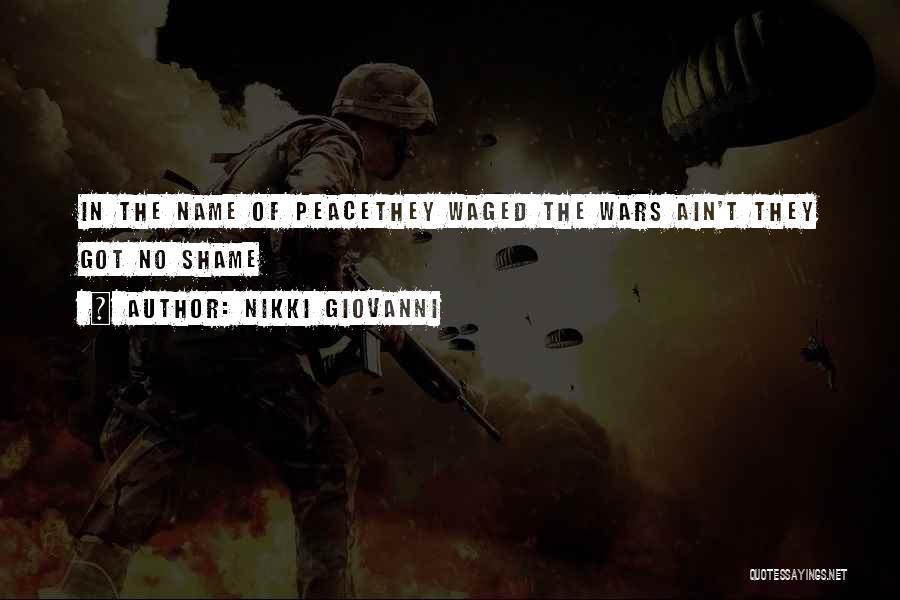 Nikki Giovanni Quotes: In The Name Of Peacethey Waged The Wars Ain't They Got No Shame