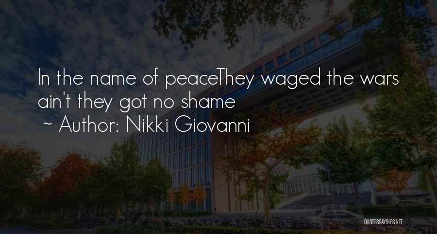 Nikki Giovanni Quotes: In The Name Of Peacethey Waged The Wars Ain't They Got No Shame