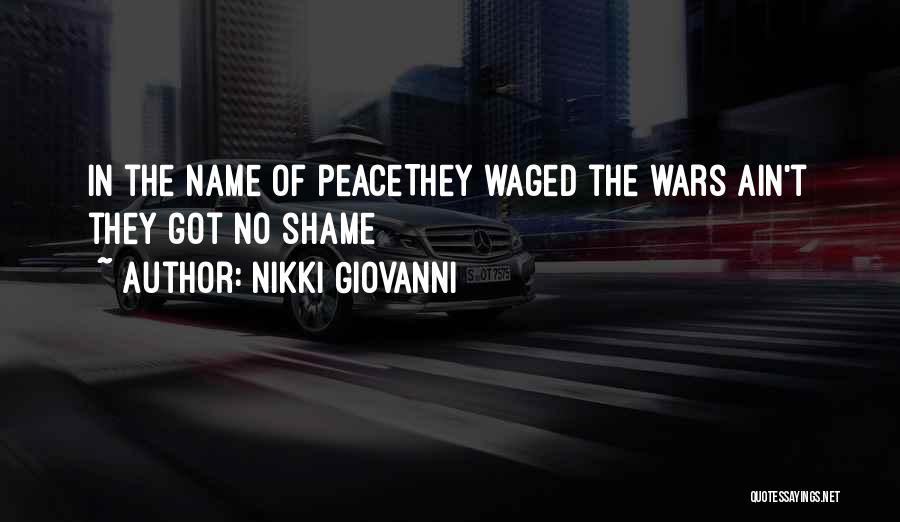 Nikki Giovanni Quotes: In The Name Of Peacethey Waged The Wars Ain't They Got No Shame