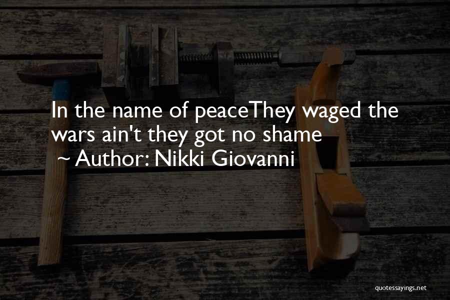Nikki Giovanni Quotes: In The Name Of Peacethey Waged The Wars Ain't They Got No Shame