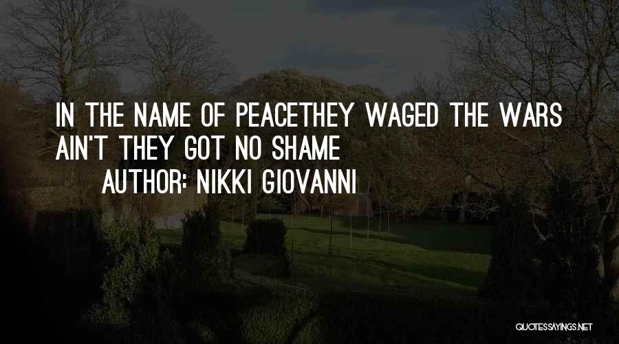 Nikki Giovanni Quotes: In The Name Of Peacethey Waged The Wars Ain't They Got No Shame