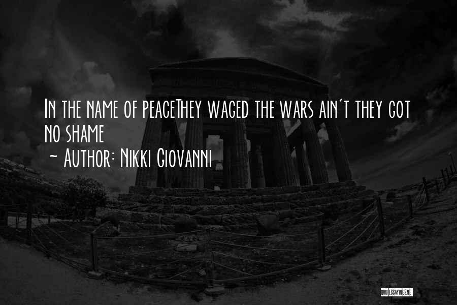 Nikki Giovanni Quotes: In The Name Of Peacethey Waged The Wars Ain't They Got No Shame