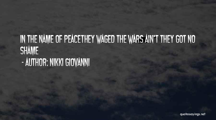 Nikki Giovanni Quotes: In The Name Of Peacethey Waged The Wars Ain't They Got No Shame