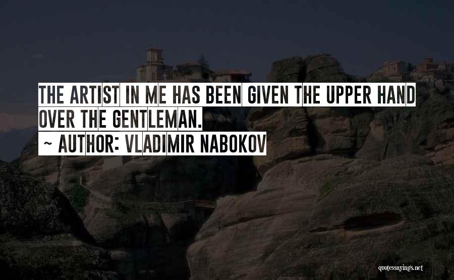 Vladimir Nabokov Quotes: The Artist In Me Has Been Given The Upper Hand Over The Gentleman.