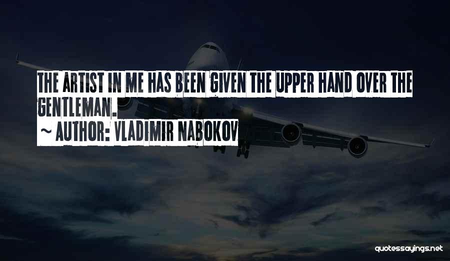 Vladimir Nabokov Quotes: The Artist In Me Has Been Given The Upper Hand Over The Gentleman.