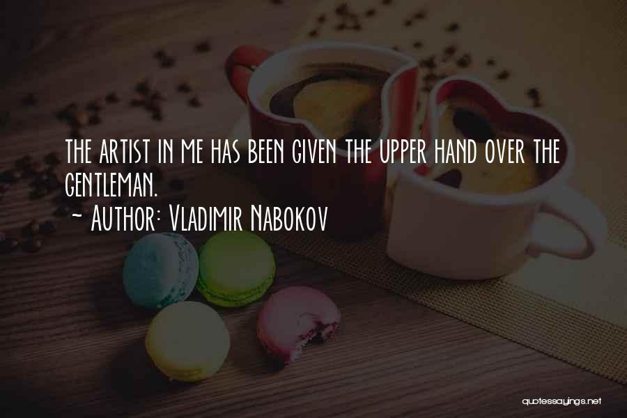 Vladimir Nabokov Quotes: The Artist In Me Has Been Given The Upper Hand Over The Gentleman.