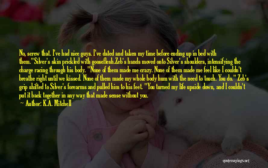 K.A. Mitchell Quotes: No, Screw That. I've Had Nice Guys. I've Dated And Taken My Time Before Ending Up In Bed With Them.silver's
