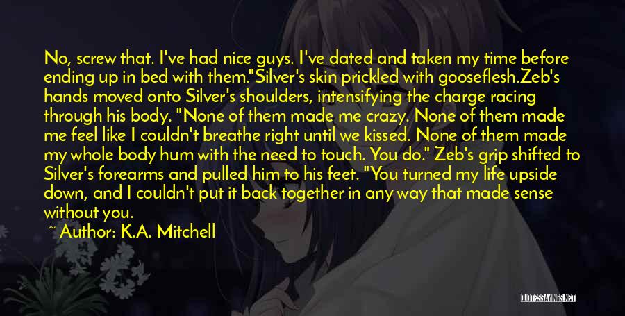 K.A. Mitchell Quotes: No, Screw That. I've Had Nice Guys. I've Dated And Taken My Time Before Ending Up In Bed With Them.silver's