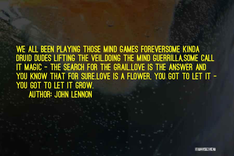 John Lennon Quotes: We All Been Playing Those Mind Games Foreversome Kinda Druid Dudes Lifting The Veil.doing The Mind Guerrilla,some Call It Magic