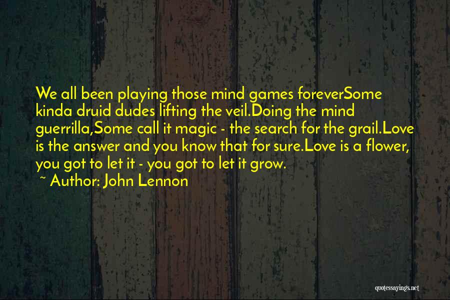 John Lennon Quotes: We All Been Playing Those Mind Games Foreversome Kinda Druid Dudes Lifting The Veil.doing The Mind Guerrilla,some Call It Magic