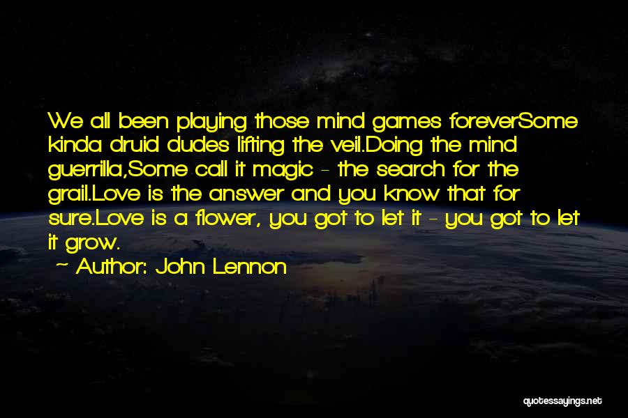 John Lennon Quotes: We All Been Playing Those Mind Games Foreversome Kinda Druid Dudes Lifting The Veil.doing The Mind Guerrilla,some Call It Magic