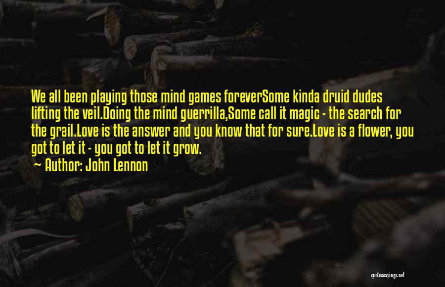 John Lennon Quotes: We All Been Playing Those Mind Games Foreversome Kinda Druid Dudes Lifting The Veil.doing The Mind Guerrilla,some Call It Magic