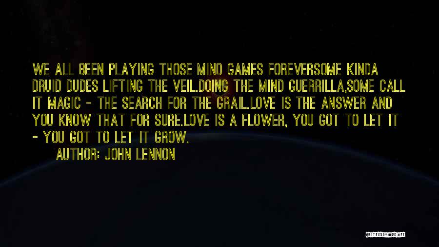 John Lennon Quotes: We All Been Playing Those Mind Games Foreversome Kinda Druid Dudes Lifting The Veil.doing The Mind Guerrilla,some Call It Magic