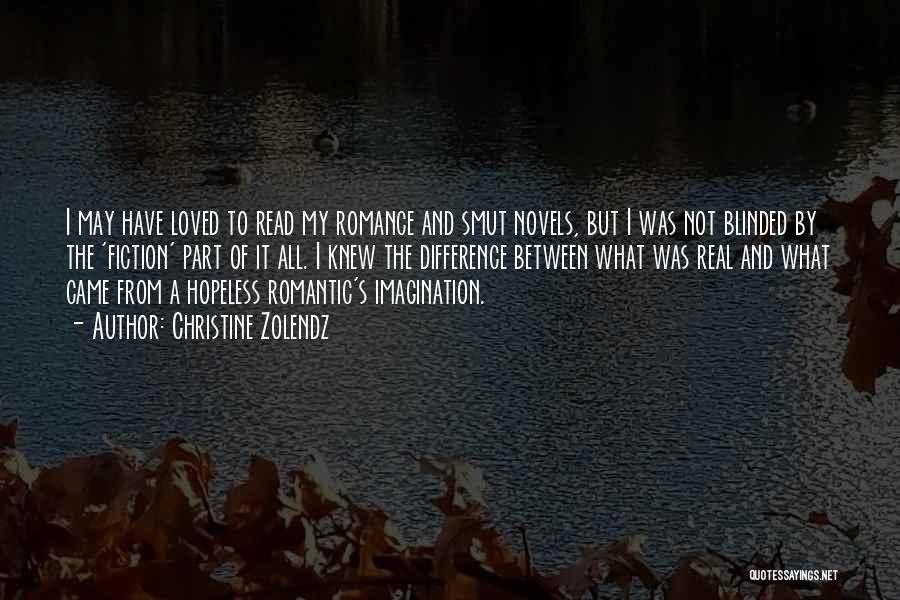Christine Zolendz Quotes: I May Have Loved To Read My Romance And Smut Novels, But I Was Not Blinded By The 'fiction' Part