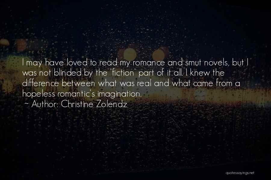 Christine Zolendz Quotes: I May Have Loved To Read My Romance And Smut Novels, But I Was Not Blinded By The 'fiction' Part