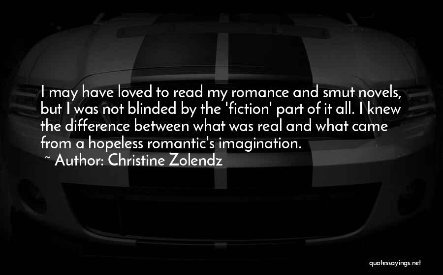 Christine Zolendz Quotes: I May Have Loved To Read My Romance And Smut Novels, But I Was Not Blinded By The 'fiction' Part