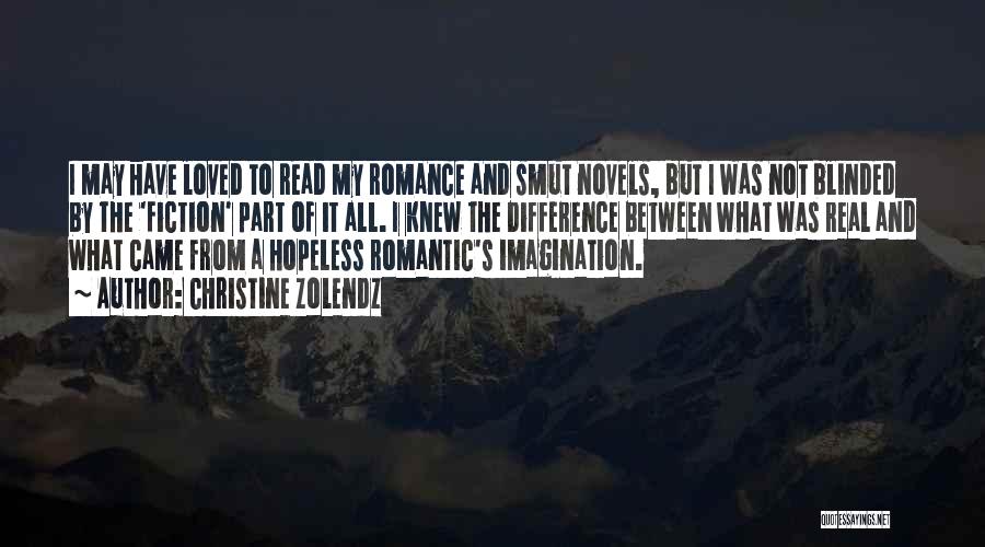 Christine Zolendz Quotes: I May Have Loved To Read My Romance And Smut Novels, But I Was Not Blinded By The 'fiction' Part